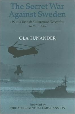 Secret War Against Sweden: US and British Submarine Deception in The 1980s