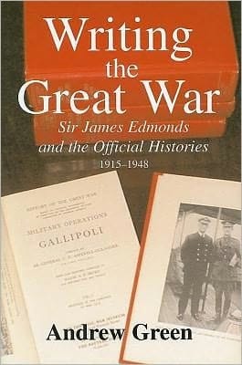 Writing the Great War: Sir James Edmonds and the Official Histories, 1915-1948