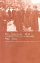 Politics of Buddhist Organizations in Taiwan, 1989-2003: Safeguard the Faith, Build a Pure Land, Help the Poor