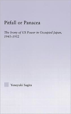 Pitfall or Panacea: The Irony of U. S. Power in Occupied Japan, 1945-1952