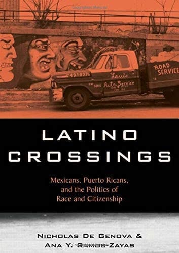 Latino Crossings: Mexicans, Puerto Ricans, and the Politics of Race and Citizenship