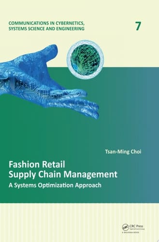 Fashion Retail Supply Chain Management: A Systems Optimization Approach (Communications in Cybernetics, Systems Science and Engineering Book 7)