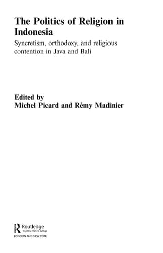 The politics of religion in Indonesia: syncretism, orthodoxy, and religious contention in Java and Bali