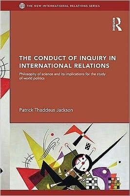 Conduct of Inquiry in International Relations: Philosophy of Science and Its Implications for the Study of World Politics