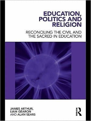 Education, Politics and Religion: Reconciling the Civil and the Sacred in Education