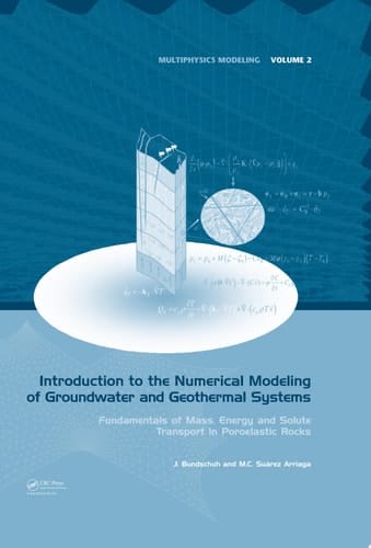 Introduction to the Numerical Modeling of Groundwater and Geothermal Systems: Fundamentals of Mass, Energy and Solute Transport in Poroelastic Rocks (Multiphysics Modeling Book 2)