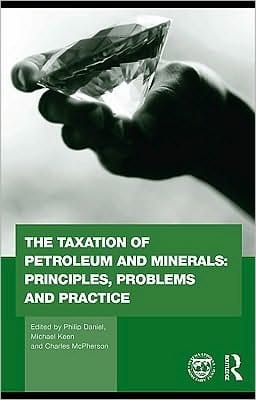 The taxation of petroleum and minerals: principles, problems and practice
