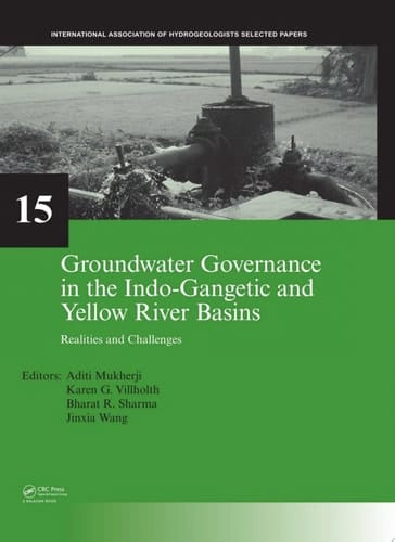 Groundwater Governance in the Indo-Gangetic and Yellow River Basins: Realities and Challenges (IAH - Selected Papers on Hydrogeology)