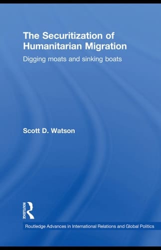 The securitization of humanitarian migration: digging moats and sinking boats