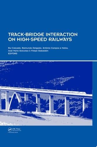 Track-Bridge Interaction on High-Speed Railways: Selected and revised papers from the Workshop on Track-Bridge Interaction on High-Speed Railways, Porto, Portugal, 15–16 October, 2007