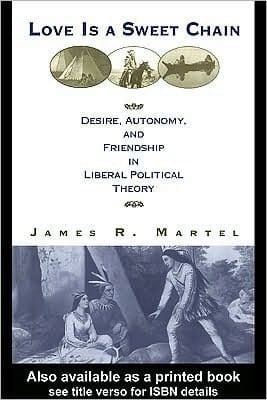 Love is a Sweet Chain: Desire, Autonomy and Friendship in Liberal Political Theory