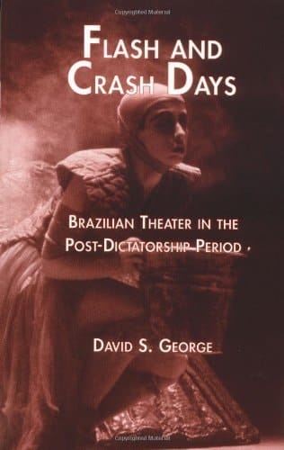 Flash and Crash Days: Brazilian Theater in the Post-Dictatorship Period (Latin American Studies Book 2153)