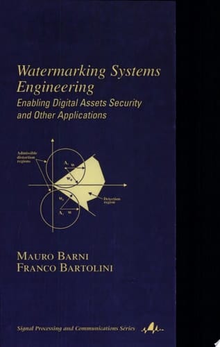 Watermarking Systems Engineering: Enabling Digital Assets Security and Other Applications (Signal Processing and Communications Book 21)