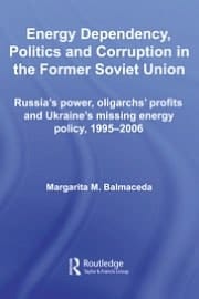 Energy Dependency, Politics and Corruption in the Former Soviet Union: Russia's Power, Oligarchs' Profits and Ukraine's Missing Energy Policy, 1995-2006