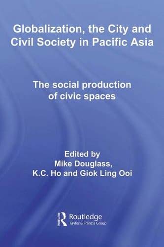 Globalization, the city, and civil society in Pacific Asia: the social production of civic spaces
