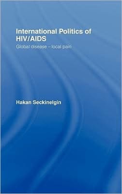 International Politics Of Hiv/aids: Global Disease - Local Pain