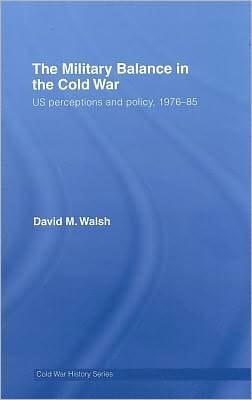 The military balance in the Cold War: US perceptions and policy, 1976-85