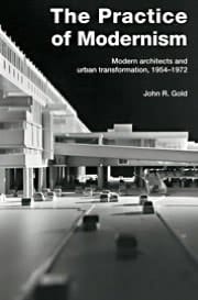 The Practice Of Modernism: Modern Architects And Urban Transformation, 1954-1972