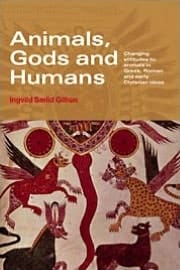 Animals, Gods and Humans: Changing Attitudes to Animals in Greek, Roman and Early Christian Thought