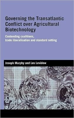 Governing the Transatlantic Conflict over Agricultural Biotechnology: Contending Coalitions, Trade Liberalisation and Standard Setting