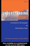 Understanding Sport: An Introduction to the Sociological and Cultural Analysis of Sport