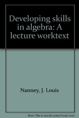 Developing skills in algebra: A lecture worktext