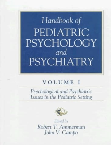 Handbook of Pediatric Psychology and Psychiatry, Vol I: Psychological and Psychiatric Issues in the Pediatric Setting