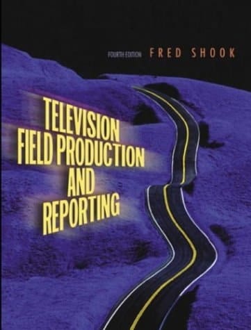 Television Field Production and Reporting (4th Edition)