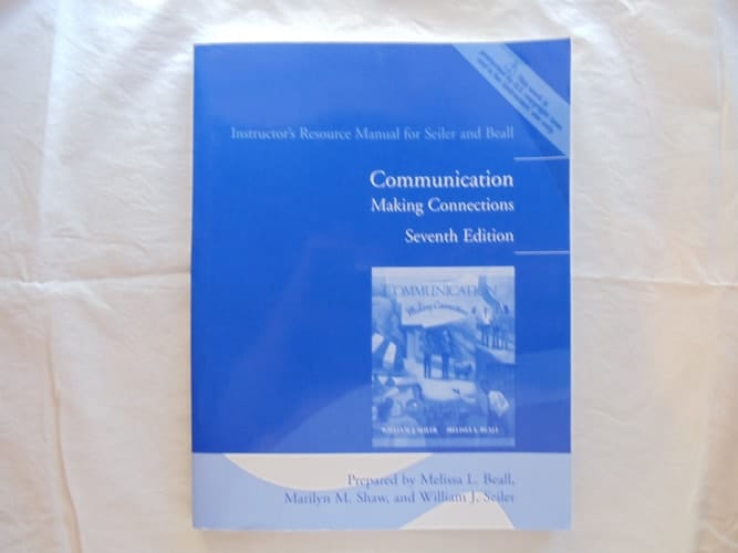 Instructor's Resource Manual for Seiler and Beall: Communication - Making Connections (7th Edition)