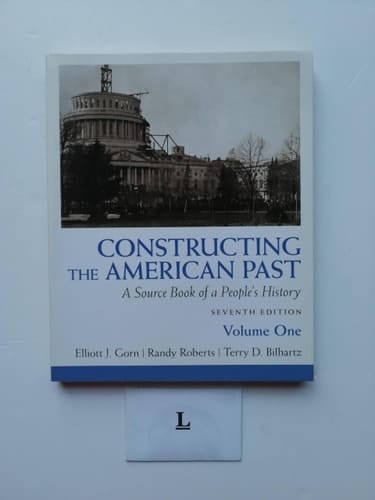 Constructing the American Past: A Source Book of a People's History, Volume 1 (7th Edition)