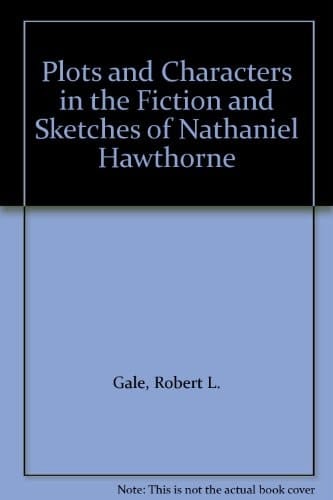 Plots and Characters in the Fiction and Sketches of Nathaniel Hawthorne