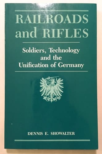 Railroads and Rifles: Soldiers, Technology and the Unification of Germany