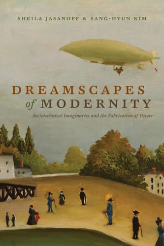 Dreamscapes of Modernity Sociotechnical Imaginaries and the Fabrication of Power