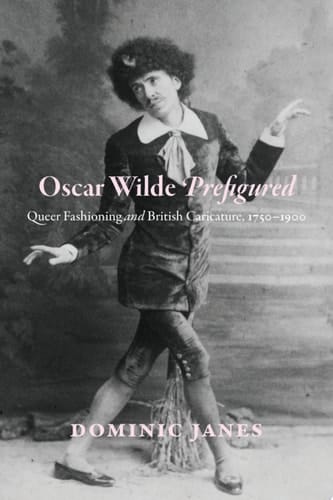 Oscar Wilde Prefigured Queer Fashioning and British Caricature, 1750-1900