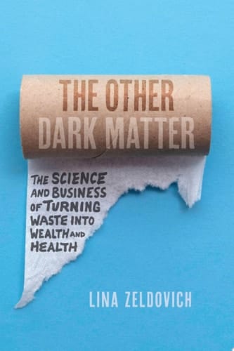The Other Dark Matter The Science and Business of Turning Waste Into Wealth and Health