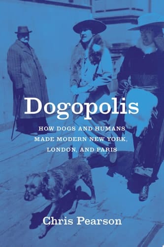 Dogopolis How Dogs and Humans Made Modern New York, London, and Paris