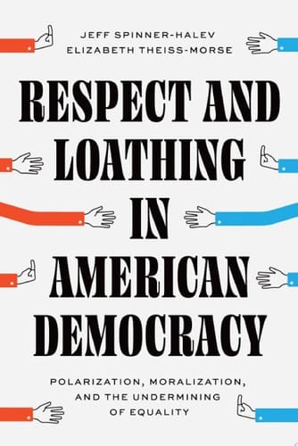 Respect and Loathing in American Democracy Polarization, Moralization, and the Undermining of Equality
