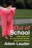 Out of School Information Art and the Toronto School of Communication
