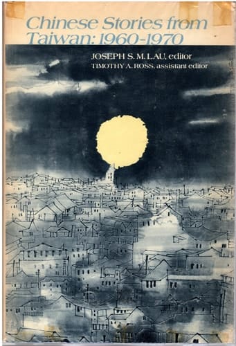 Chinese Stories from Taiwan: 1960- 1970, J.S.M. Lau, Editor, T.A. Ross, Assistant Editor, Foreword by C.T. Hsia