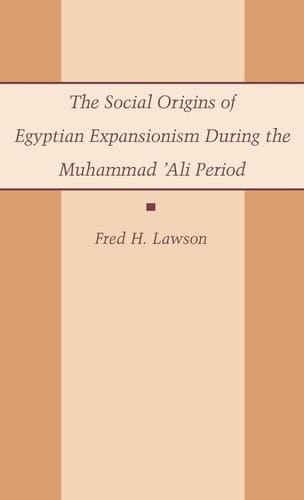 The Social Origins of Egyptian Expansionism During the Muhammad Ali Period