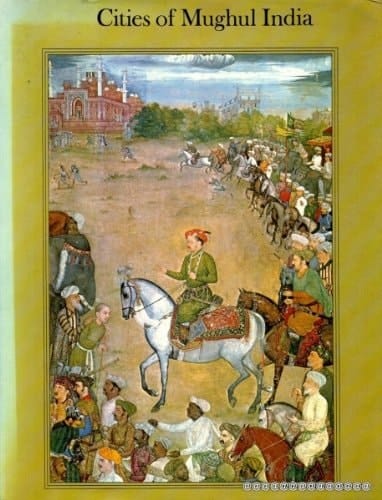 Cities of Mughul India Delhi, Agra and Fatehpur Sikri