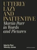Utterly Lazy and Inattentive Martin Parr in Words and Pictures