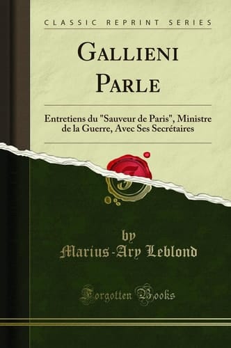 Gallieni Parle Entretiens Du "sauveur de Paris," Ministre de la Guerre, Avec Ses Secrétaires (Classic Reprint)