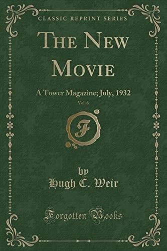 The New Movie, Vol. 6 A Tower Magazine; July, 1932 (Classic Reprint)