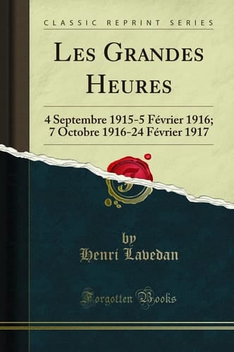 Les Grandes Heures 4 Septembre 1915-5 Février 1916; 7 Octobre 1916-24 Février 1917 (Classic Reprint)