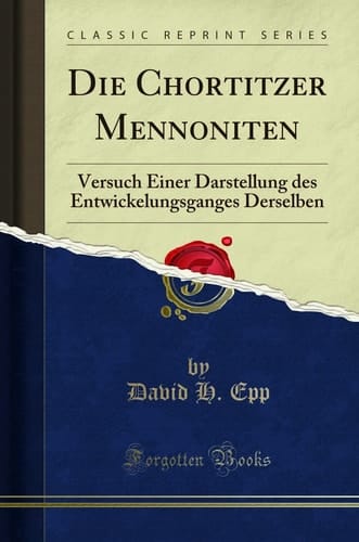 Die Chortitzer Mennoniten Versuch Einer Darstellung Des Entwickelungsganges Derselben (Classic Reprint)