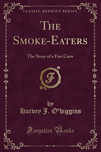 The Smoke-Eaters The Story of a Fire Crew (Classic Reprint)