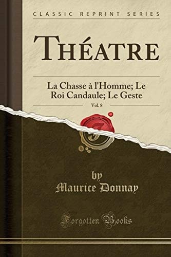 Théatre, Vol. 8 La Chasse À l'Homme; Le Roi Candaule; Le Geste (Classic Reprint)