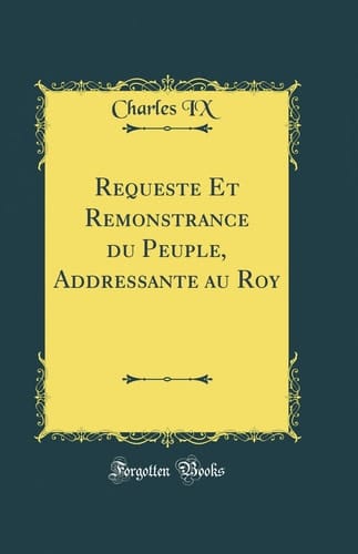 Requeste Et Remonstrance Du Peuple, Addressante Au Roy (Classic Reprint)