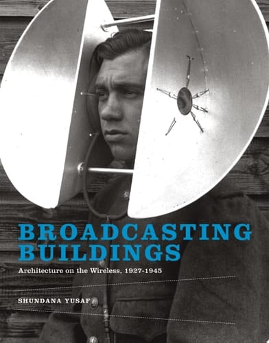 Broadcasting Buildings Architecture on the Wireless, 1927-1945